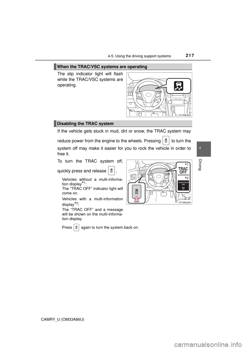 TOYOTA CAMRY 2015 XV50 / 9.G Owners Manual 2174-5. Using the driving support systems
4
Driving
CAMRY_U (OM33A86U)
The slip indicator light will flash
while the TRAC/VSC systems are
operating.
If the vehicle gets stuck in mud, dirt or snow, the