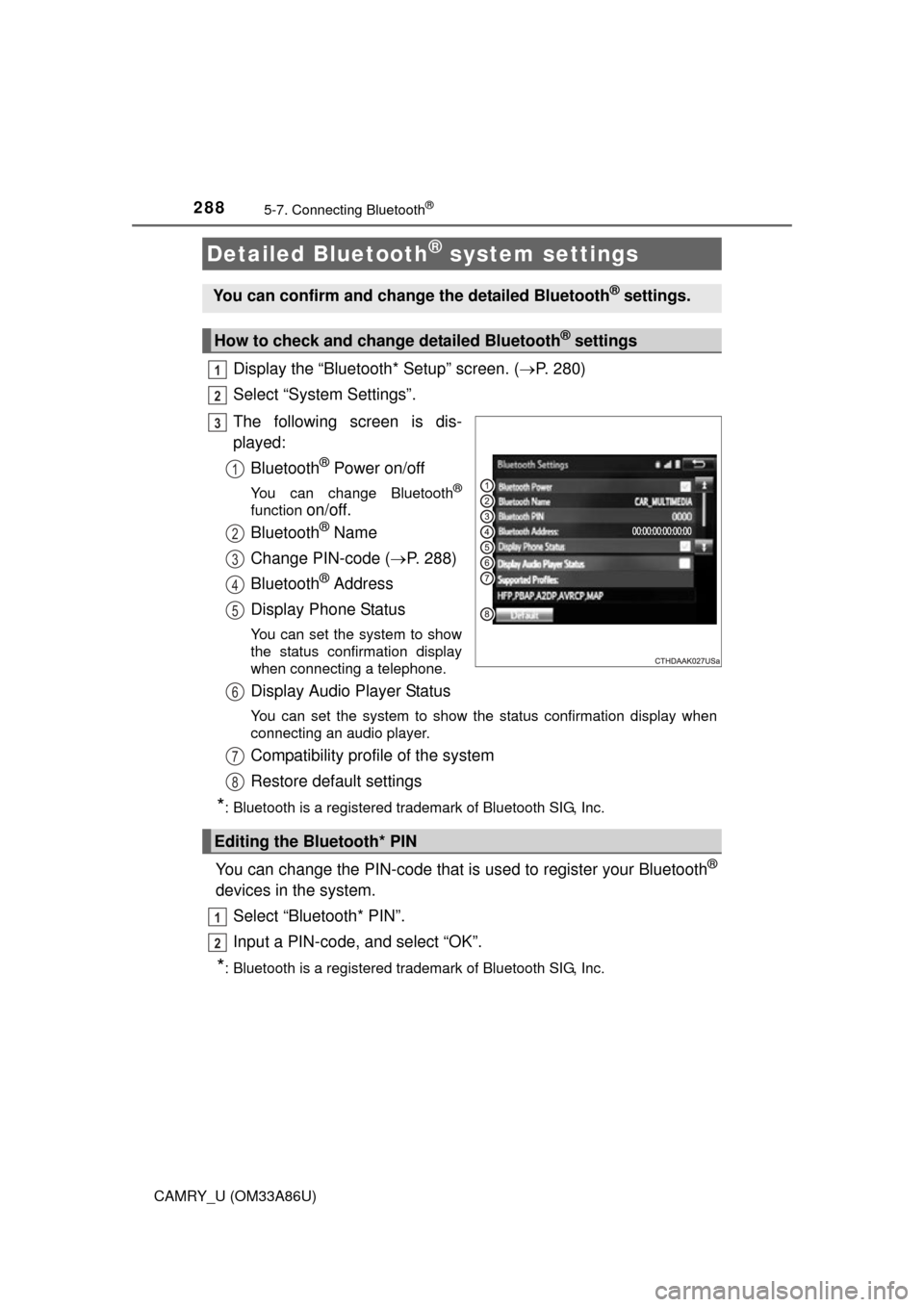 TOYOTA CAMRY 2015 XV50 / 9.G Owners Manual 2885-7. Connecting Bluetooth®
CAMRY_U (OM33A86U)
Display the “Bluetooth* Setup” screen. (P. 280)
Select “System Settings”.
The following screen is dis-
played: Bluetooth
® Power on/off
Yo
