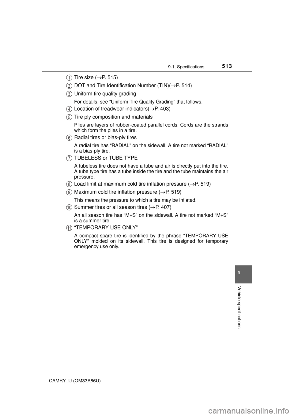 TOYOTA CAMRY 2015 XV50 / 9.G Owners Manual 5139-1. Specifications
9
Vehicle specifications
CAMRY_U (OM33A86U)
Tire size (P. 515)
DOT and Tire Identification Number (TIN)( P. 514)
Uniform tire quality grading
For details, see “Uniform T