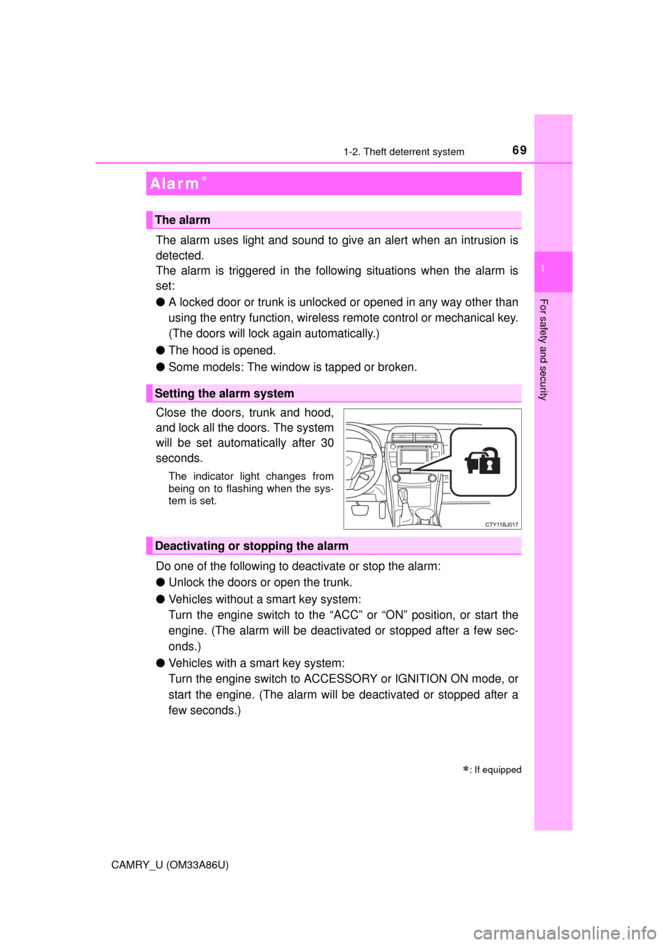 TOYOTA CAMRY 2015 XV50 / 9.G Owners Manual 691-2. Theft deterrent system
1
For safety and security
CAMRY_U (OM33A86U)
The alarm uses light and sound to give an alert when an intrusion is
detected.
The alarm is triggered in the following situat