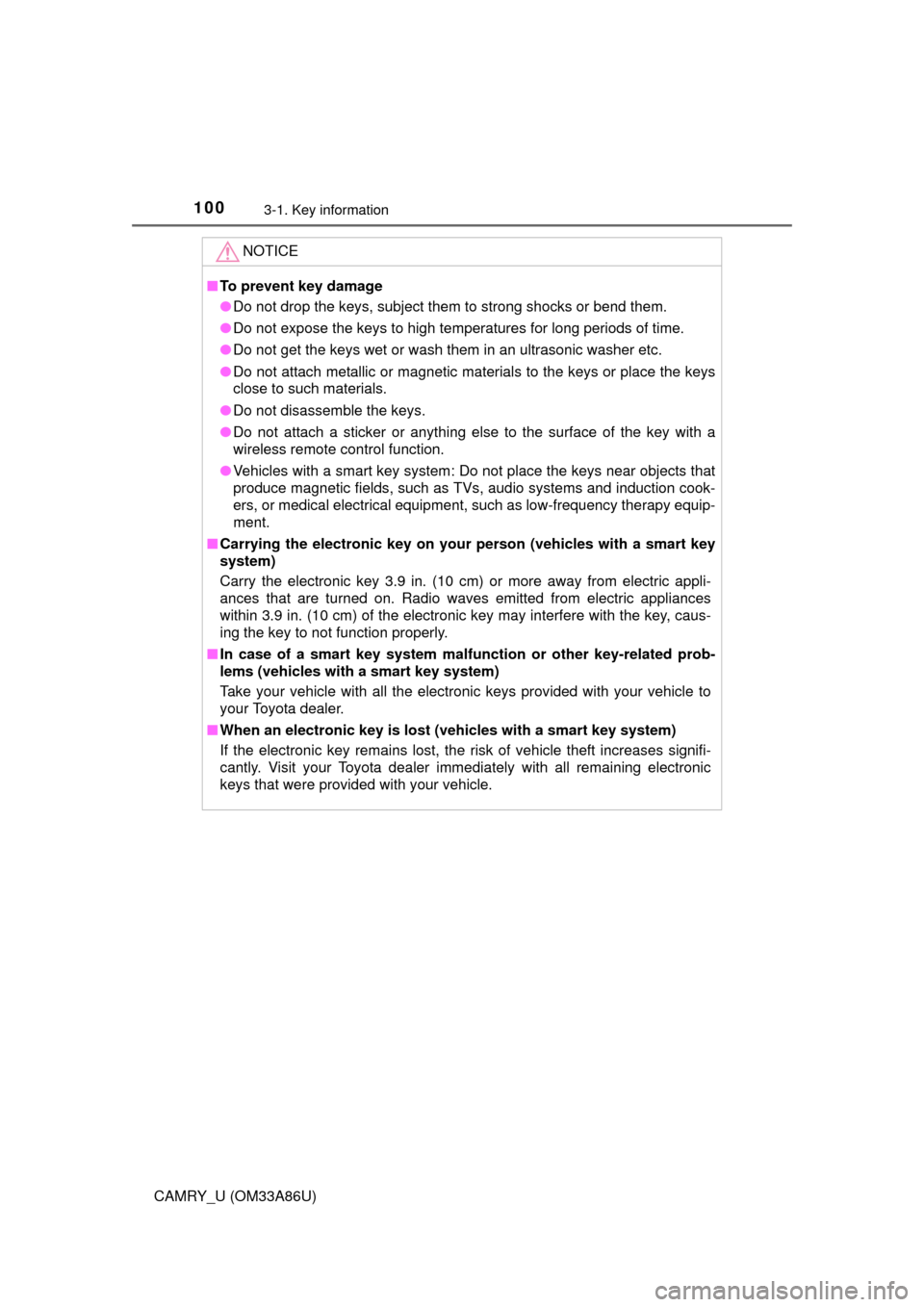 TOYOTA CAMRY 2015 XV50 / 9.G Owners Manual 1003-1. Key information
CAMRY_U (OM33A86U)
NOTICE
■To prevent key damage
● Do not drop the keys, subject them to strong shocks or bend them.
● Do not expose the keys to high temperatures for lon