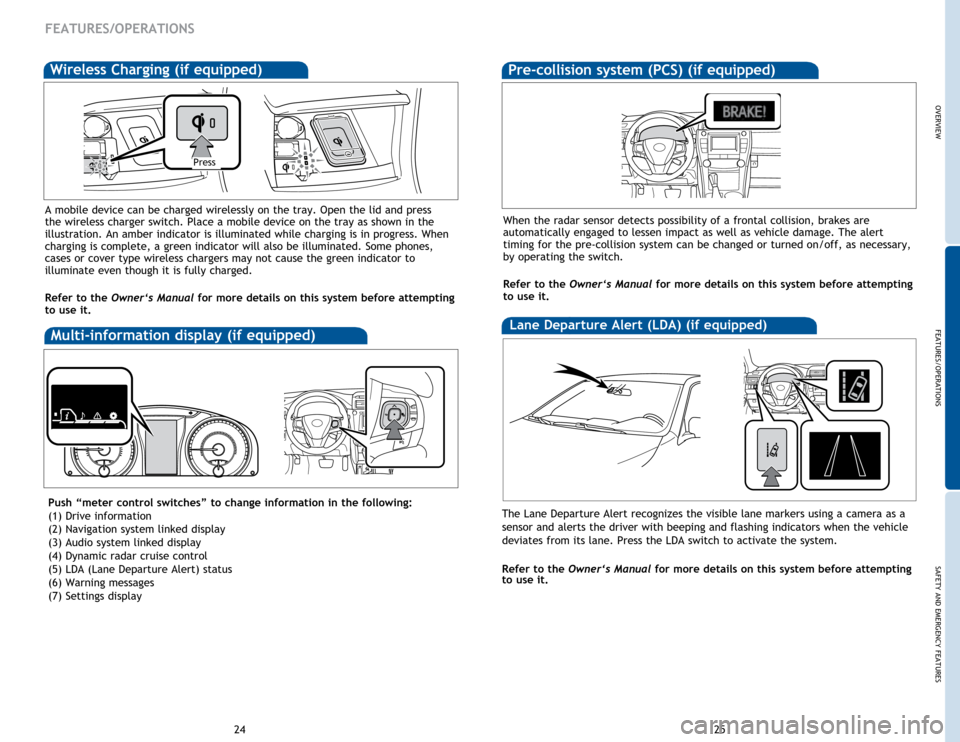 TOYOTA CAMRY 2015 XV50 / 9.G Quick Reference Guide OVERVIEW
FEATURES/OPERATIONS
SAFETY AND EMERGENCY FEATURES
25
24
FEATURES/OPERATIONS
Multi-information display (if equipped)
A mobile device can be charged wirelessly on the tray. Open the lid and pre