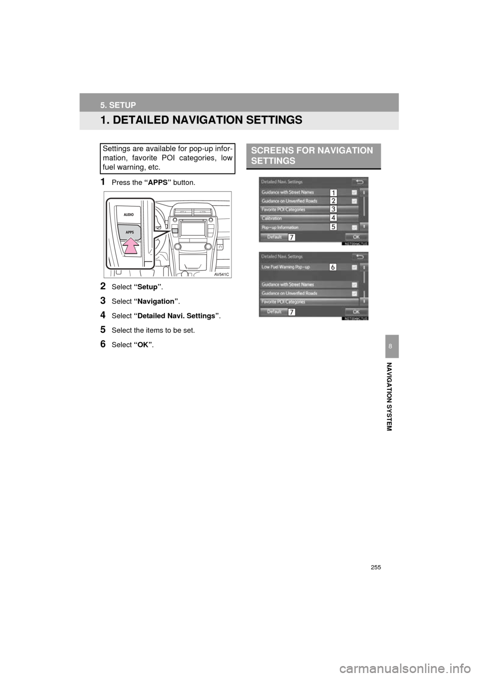 TOYOTA CAMRY 2016 XV50 / 9.G Navigation Manual 255
Camry_Navi_U
NAVIGATION SYSTEM
8
5. SETUP
1. DETAILED NAVIGATION SETTINGS
1Press the “APPS” button.
2Select “Setup” .
3Select “Navigation” .
4Select “Detailed Navi. Settings”.
5Sel TOYOTA CAMRY 2016 XV50 / 9.G Navigation Manual 255
Camry_Navi_U
NAVIGATION SYSTEM
8
5. SETUP
1. DETAILED NAVIGATION SETTINGS
1Press the “APPS” button.
2Select “Setup” .
3Select “Navigation” .
4Select “Detailed Navi. Settings”.
5Sel