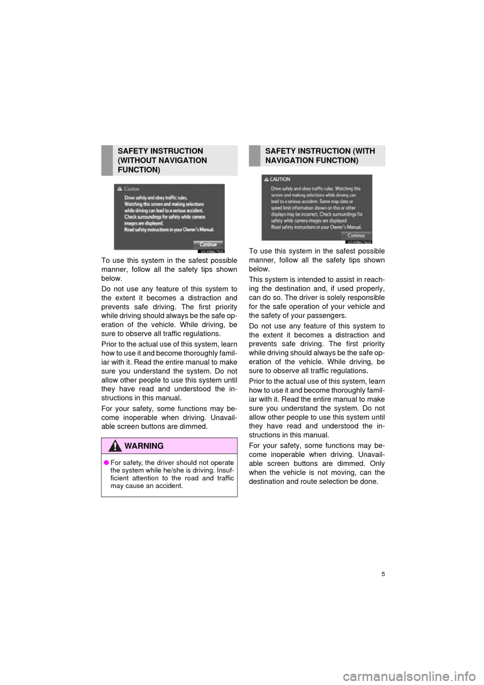 TOYOTA CAMRY 2016 XV50 / 9.G Navigation Manual 5
Camry_Navi_U
To use this system in the safest possible
manner, follow all the safety tips shown
below.
Do not use any featur e of this system to
the extent it becom es a distraction and
prevents saf
