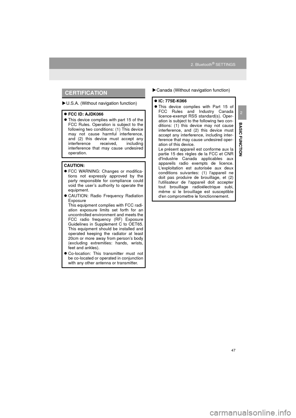 TOYOTA CAMRY 2016 XV50 / 9.G Navigation Manual 47
2. Bluetooth® SETTINGS
Camry_Navi_U
BASIC FUNCTION
2
U.S.A. (Without nav igation function) 
Canada (Without navigation function)
CERTIFICATION
 FCC ID: AJDK066
 This device complies wi