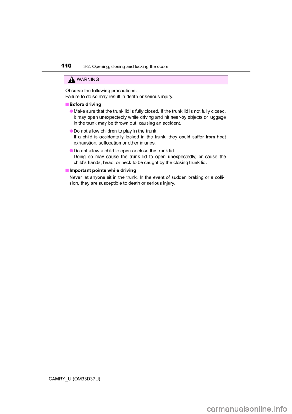 TOYOTA CAMRY 2016 XV50 / 9.G Owners Manual 1103-2. Opening, closing and locking the doors
CAMRY_U (OM33D37U)
WARNING
Observe the following precautions.
Failure to do so may result in death or serious injury.
■Before driving
● Make sure tha