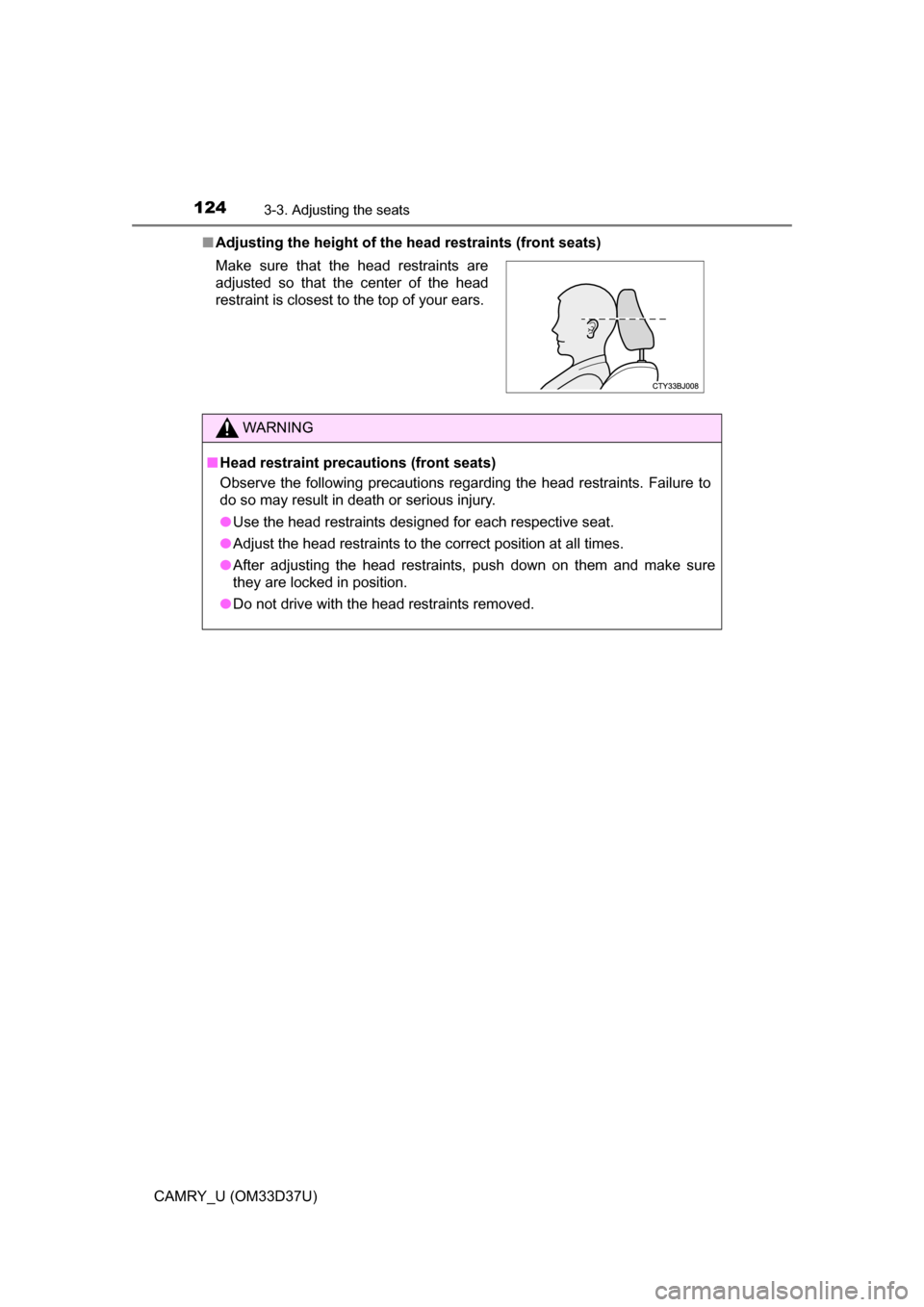 TOYOTA CAMRY 2016 XV50 / 9.G Owners Manual 1243-3. Adjusting the seats
CAMRY_U (OM33D37U)■
Adjusting the height of the  head restraints (front seats)
Make sure that the head restraints are
adjusted so that the center of the head
restraint is