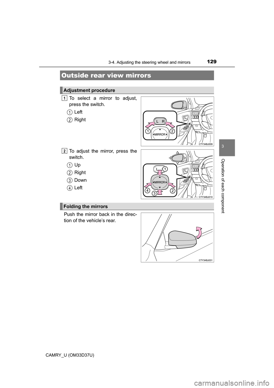 TOYOTA CAMRY 2016 XV50 / 9.G Owners Manual 1293-4. Adjusting the steering wheel and mirrors
3
Operation of each component
CAMRY_U (OM33D37U)
To select a mirror to adjust,
press the switch.Left
Right
To adjust the mirror, press the
switch. Up
R