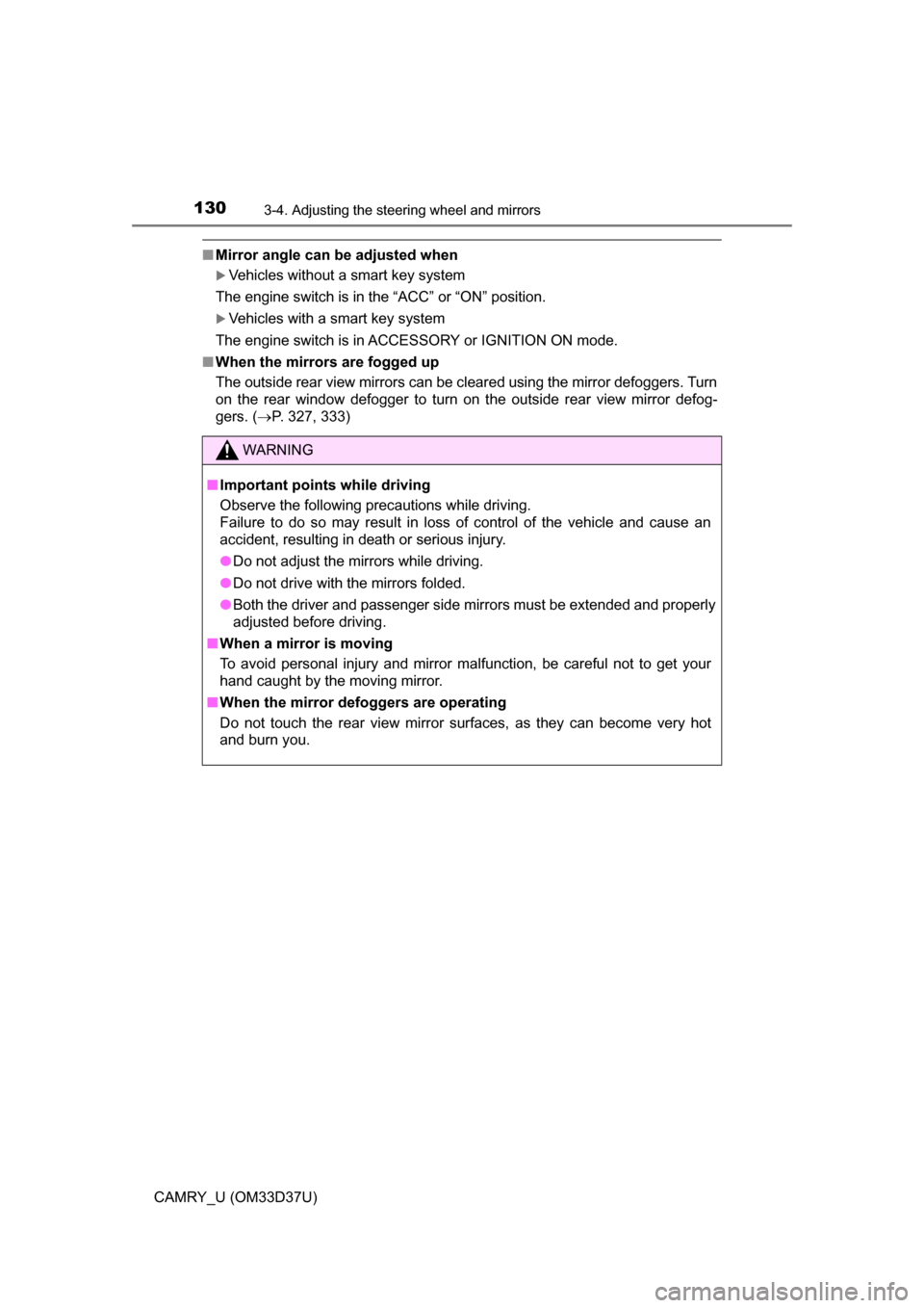 TOYOTA CAMRY 2016 XV50 / 9.G Service Manual 1303-4. Adjusting the steering wheel and mirrors
CAMRY_U (OM33D37U)
■Mirror angle can be adjusted when
Vehicles without a smart key system
The engine switch is in the “ACC” or “ON” positi