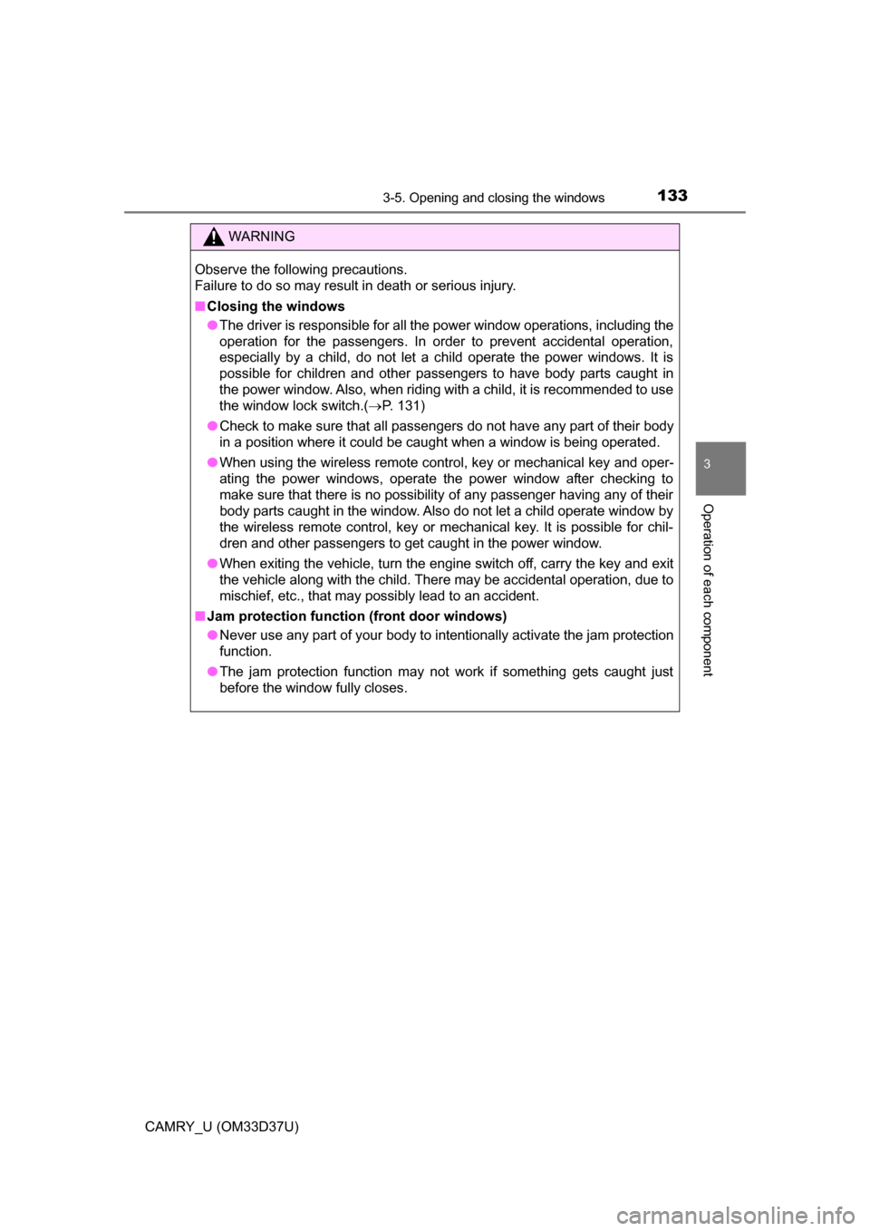 TOYOTA CAMRY 2016 XV50 / 9.G Service Manual 1333-5. Opening and closing the windows
3
Operation of each component
CAMRY_U (OM33D37U)
WARNING
Observe the following precautions. 
Failure to do so may result in death or serious injury.
■Closing 