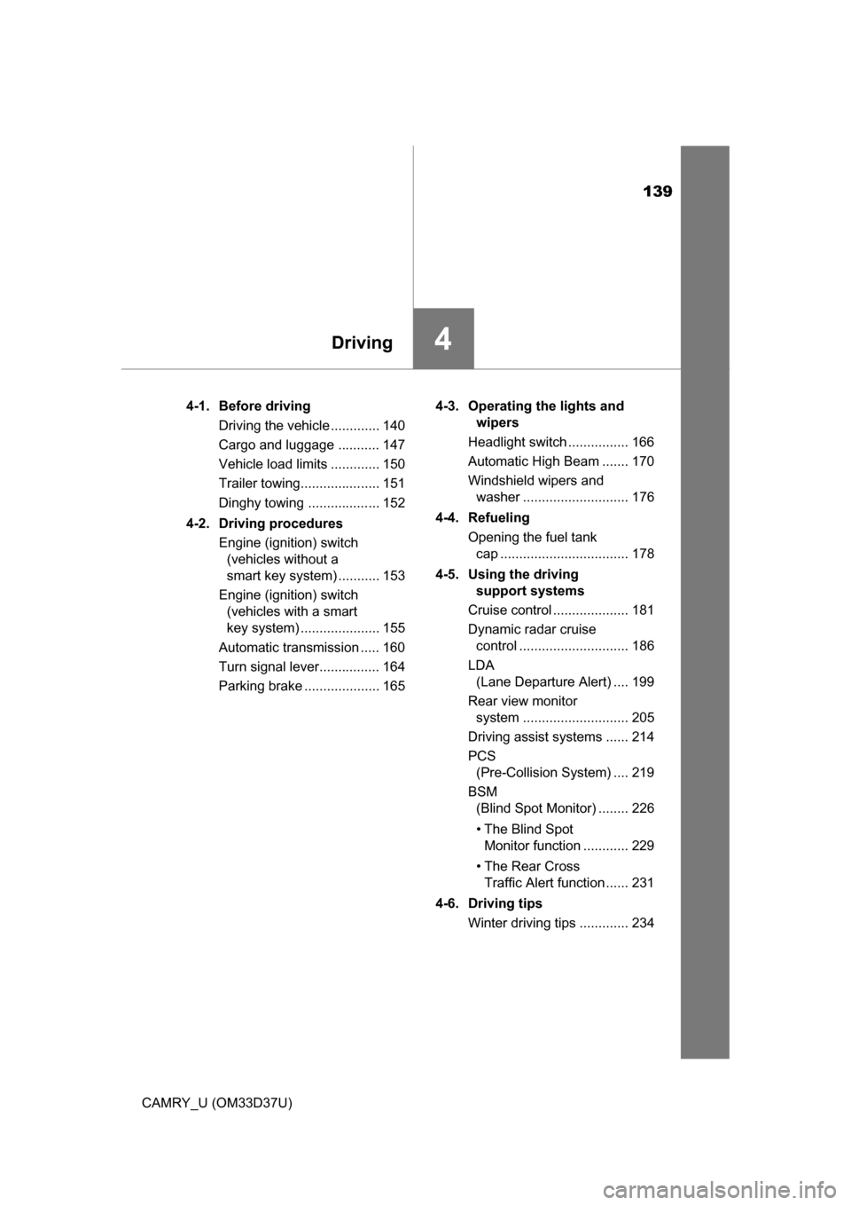TOYOTA CAMRY 2016 XV50 / 9.G Owners Manual 139
4Driving
CAMRY_U (OM33D37U)4-1. Before driving
Driving the vehicle ............. 140
Cargo and luggage ........... 147
Vehicle load limits ............. 150
Trailer towing..................... 151