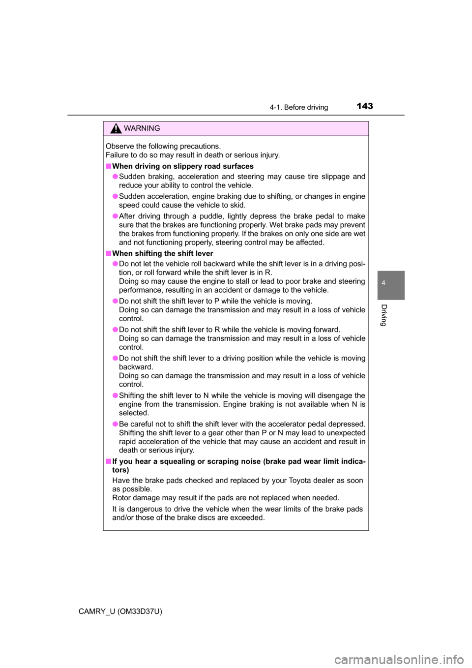 TOYOTA CAMRY 2016 XV50 / 9.G Owners Manual 1434-1. Before driving
4
Driving
CAMRY_U (OM33D37U)
WARNING
Observe the following precautions. 
Failure to do so may result in death or serious injury.
■When driving on slippery road surfaces
● Su