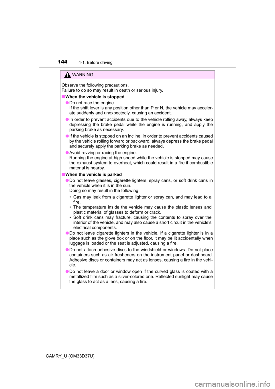 TOYOTA CAMRY 2016 XV50 / 9.G Owners Manual 1444-1. Before driving
CAMRY_U (OM33D37U)
WARNING
Observe the following precautions. 
Failure to do so may result in death or serious injury.
■When the vehicle is stopped
● Do not race the engine.