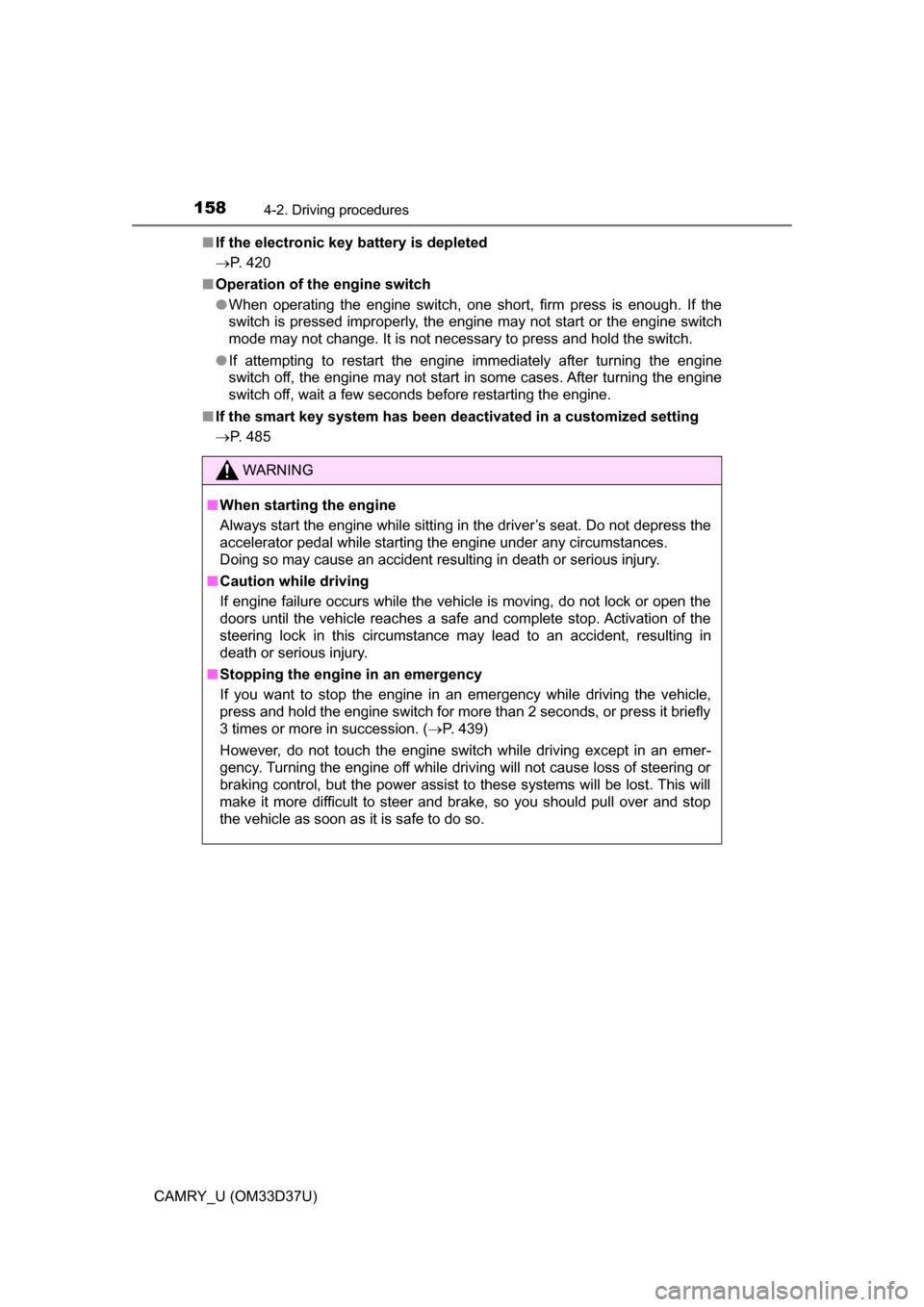 TOYOTA CAMRY 2016 XV50 / 9.G Owners Manual 1584-2. Driving procedures
CAMRY_U (OM33D37U)■
If the electronic key battery is depleted
P. 420
■ Operation of the engine switch
●When operating the engine switch, one short, firm press is en