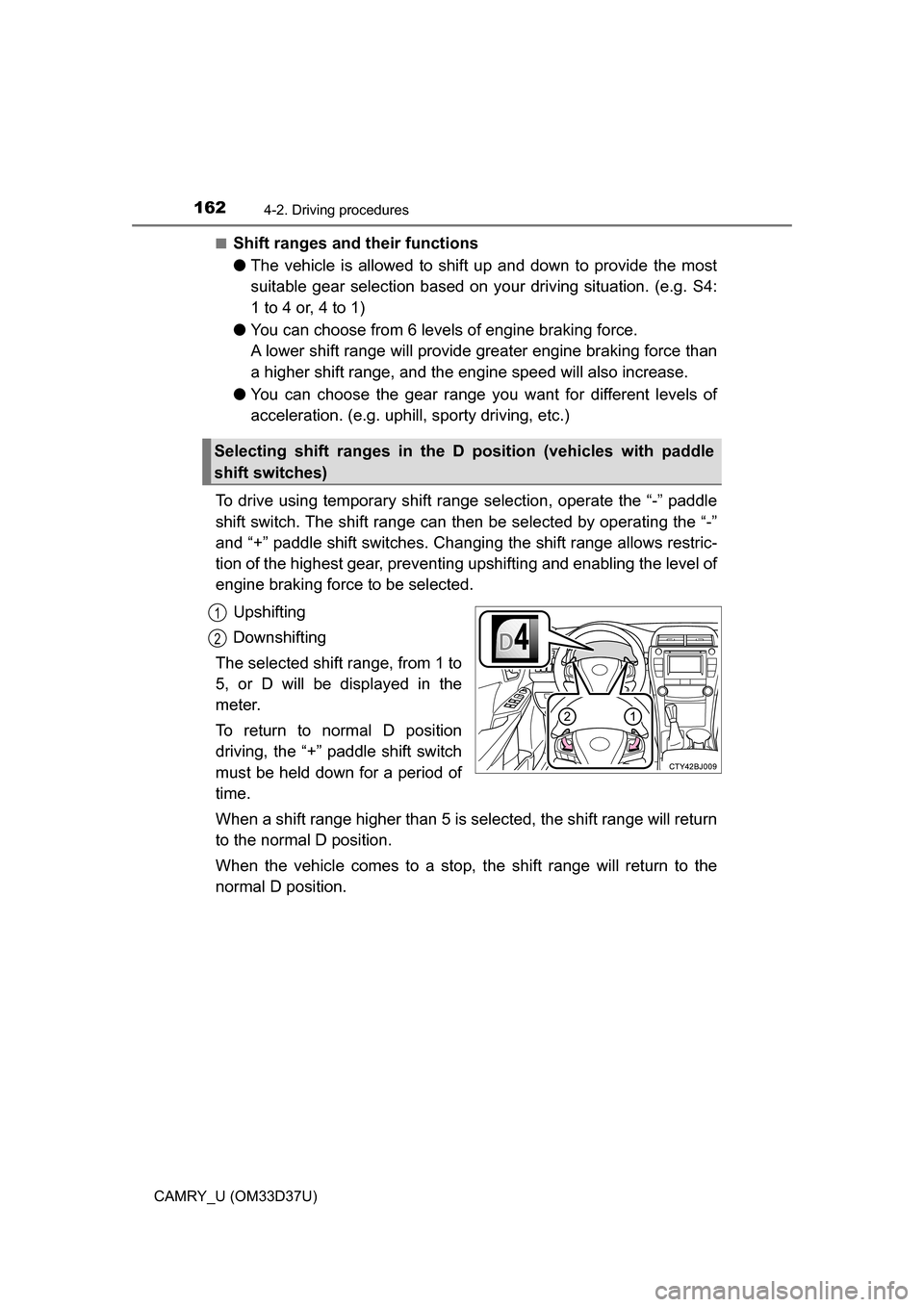 TOYOTA CAMRY 2016 XV50 / 9.G Owners Manual 1624-2. Driving procedures
CAMRY_U (OM33D37U)■
Shift ranges and their functions
●
The vehicle is allowed to shift up and down to provide the most
suitable gear selection based on your driving situ