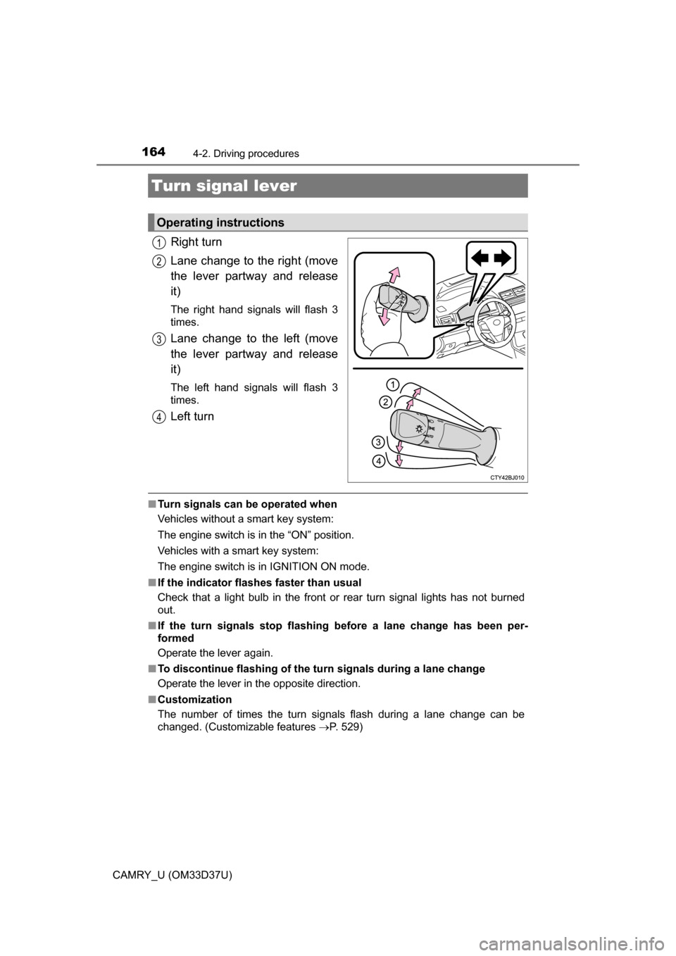 TOYOTA CAMRY 2016 XV50 / 9.G Owners Manual 1644-2. Driving procedures
CAMRY_U (OM33D37U)
Right turn
Lane change to the right (move
the lever partway and release
it)
The right hand signals will flash 3
times.
Lane change to the left (move
the l