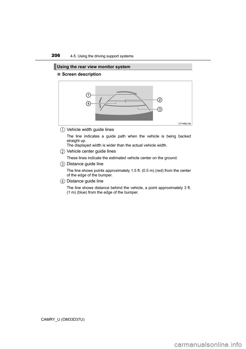 TOYOTA CAMRY 2016 XV50 / 9.G Owners Manual 2064-5. Using the driving support systems
CAMRY_U (OM33D37U)■
Screen description
Vehicle width guide lines
The line indicates a guide path when the vehicle is being backed
straight up.
The displayed