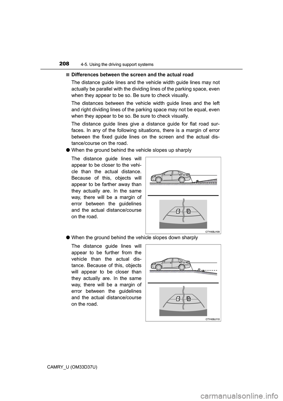 TOYOTA CAMRY 2016 XV50 / 9.G Owners Manual 2084-5. Using the driving support systems
CAMRY_U (OM33D37U)■
Differences between the screen and the actual road
The distance guide lines and the v
ehicle width guide lines may not
actually be paral