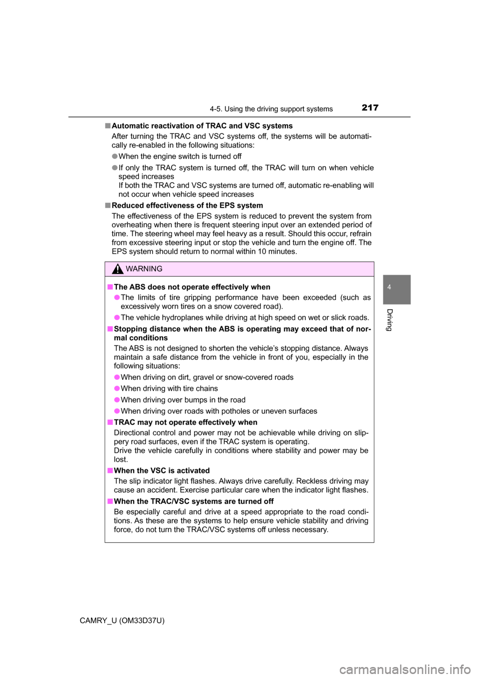 TOYOTA CAMRY 2016 XV50 / 9.G Owners Manual 2174-5. Using the driving support systems
4
Driving
CAMRY_U (OM33D37U)■
Automatic reactivation of  TRAC and VSC systems
After turning the TRAC and VSC systems off, the systems will be automati-
call