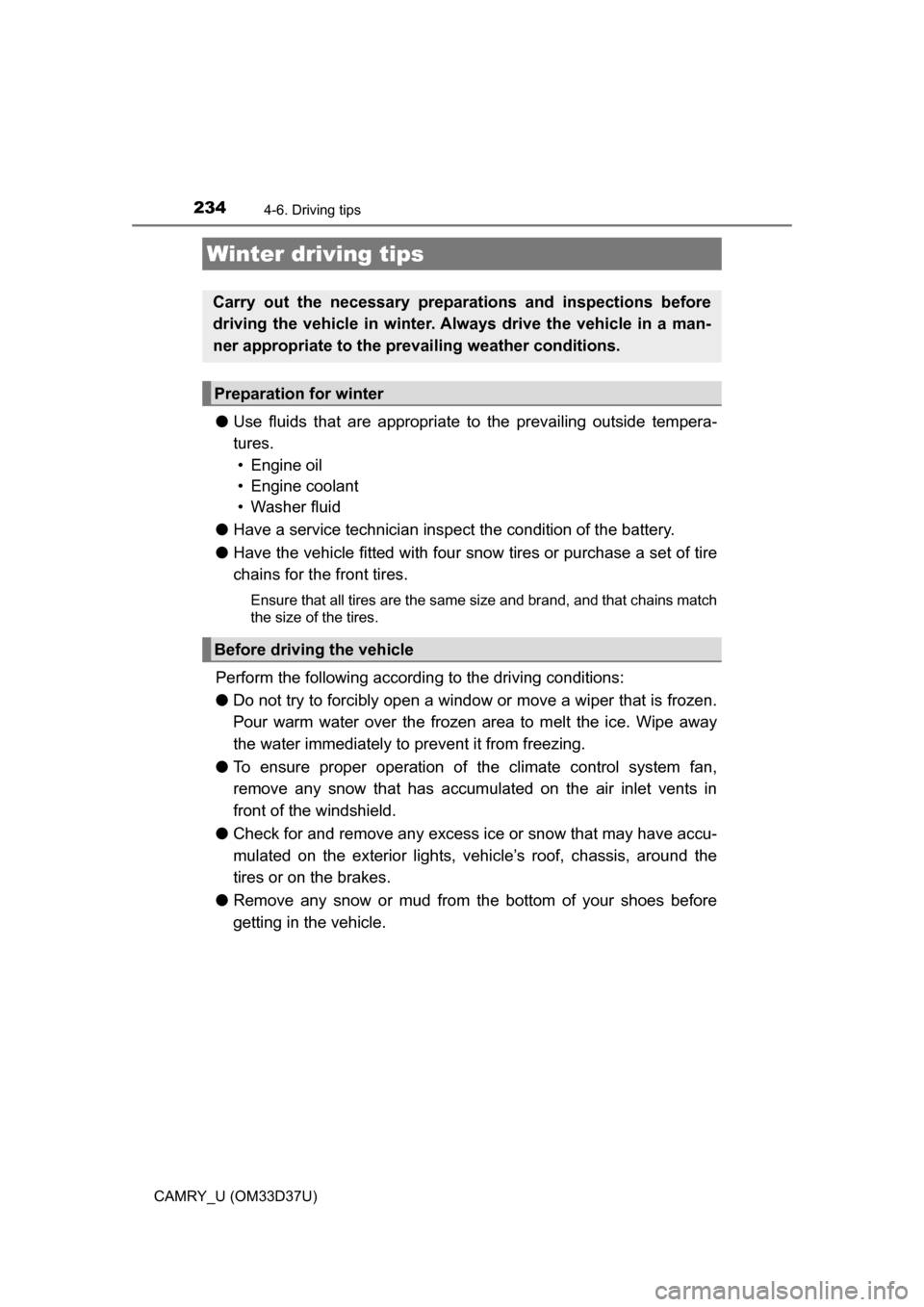 TOYOTA CAMRY 2016 XV50 / 9.G Owners Manual 234
CAMRY_U (OM33D37U)
4-6. Driving tips
●Use fluids that are appropriate  to the prevailing outside tempera-
tures. • Engine oil
• Engine coolant
• Washer fluid
● Have a service technician 
