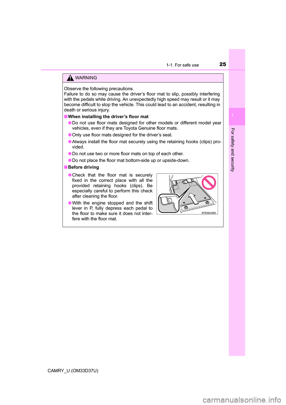 TOYOTA CAMRY 2016 XV50 / 9.G Owners Manual 251-1. For safe use
1
For safety and security
CAMRY_U (OM33D37U)
WARNING
Observe the following precautions.
Failure to do so may cause the driver’s floor mat to slip, possibly interfering
with the TOYOTA CAMRY 2016 XV50 / 9.G Owners Manual 251-1. For safe use
1
For safety and security
CAMRY_U (OM33D37U)
WARNING
Observe the following precautions.
Failure to do so may cause the driver’s floor mat to slip, possibly interfering
with the
