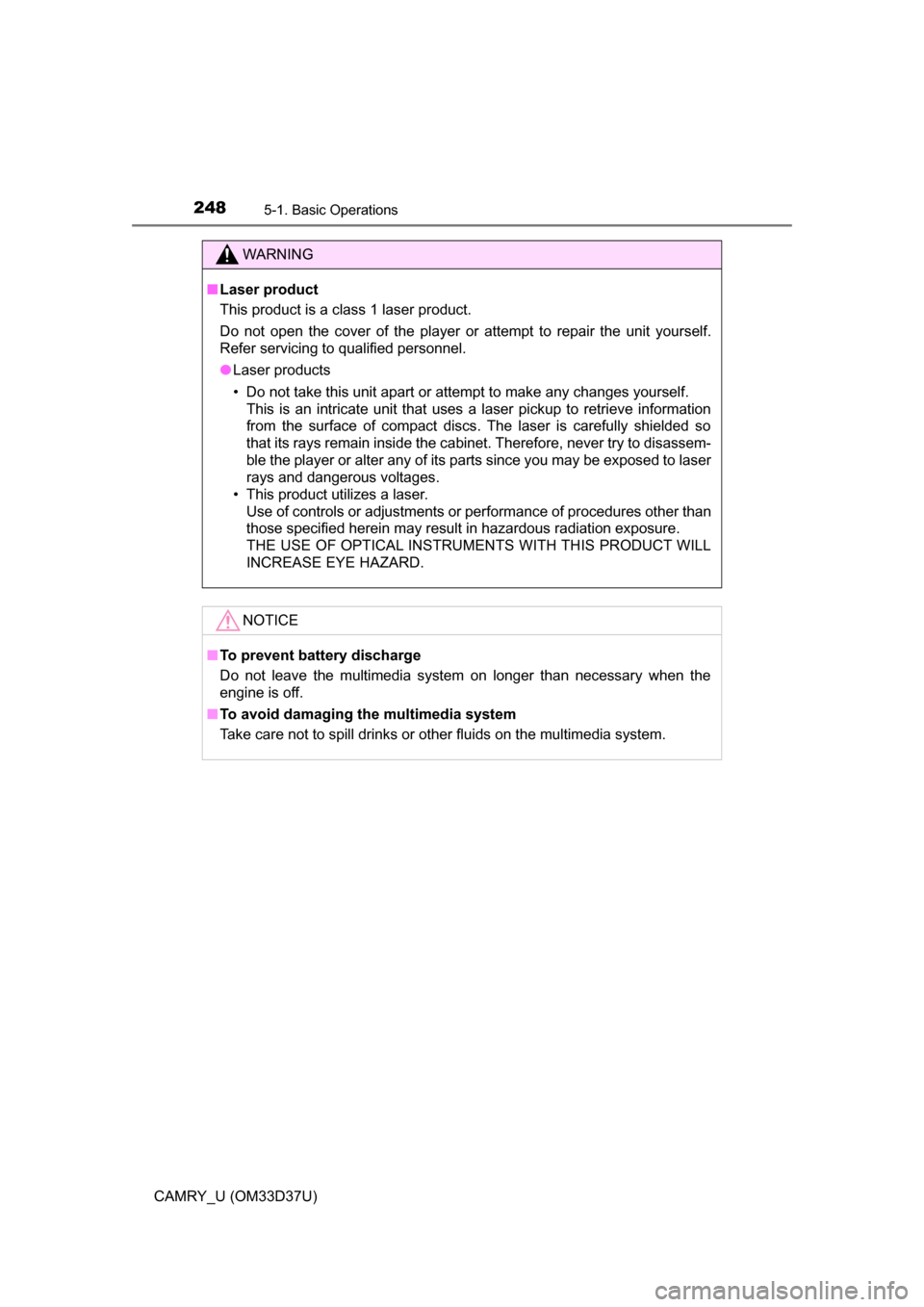 TOYOTA CAMRY 2016 XV50 / 9.G Owners Manual 2485-1. Basic Operations
CAMRY_U (OM33D37U)
WARNING
■Laser product
This product is a class 1 laser product.
Do not open the cover of the player or attempt to repair the unit yourself.
Refer servicin