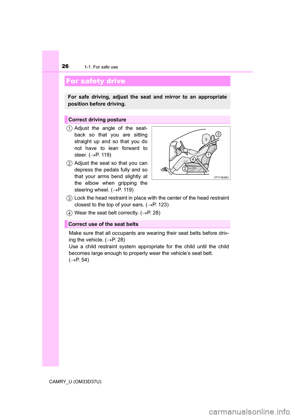 TOYOTA CAMRY 2016 XV50 / 9.G Owners Manual 261-1. For safe use
CAMRY_U (OM33D37U)
Adjust the angle of the seat-
back so that you are sitting
straight up and so that you do
not have to lean forward to
steer. (P. 119)
Adjust the seat so that 