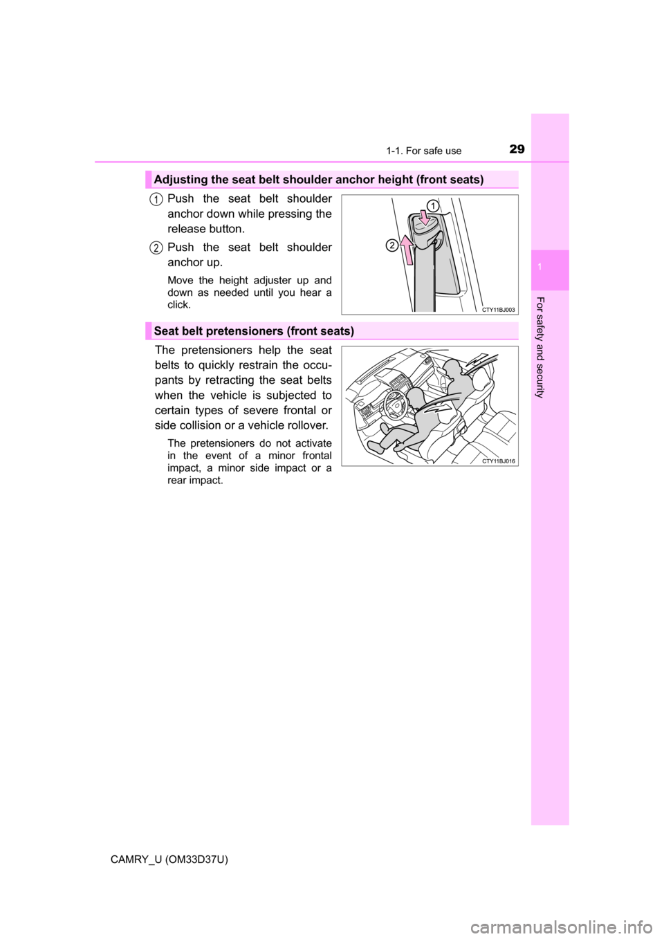 TOYOTA CAMRY 2016 XV50 / 9.G Owners Manual 291-1. For safe use
1
For safety and security
CAMRY_U (OM33D37U)
Push the seat belt shoulder
anchor down while pressing the
release button.
Push the seat belt shoulder
anchor up.
Move the height adjus