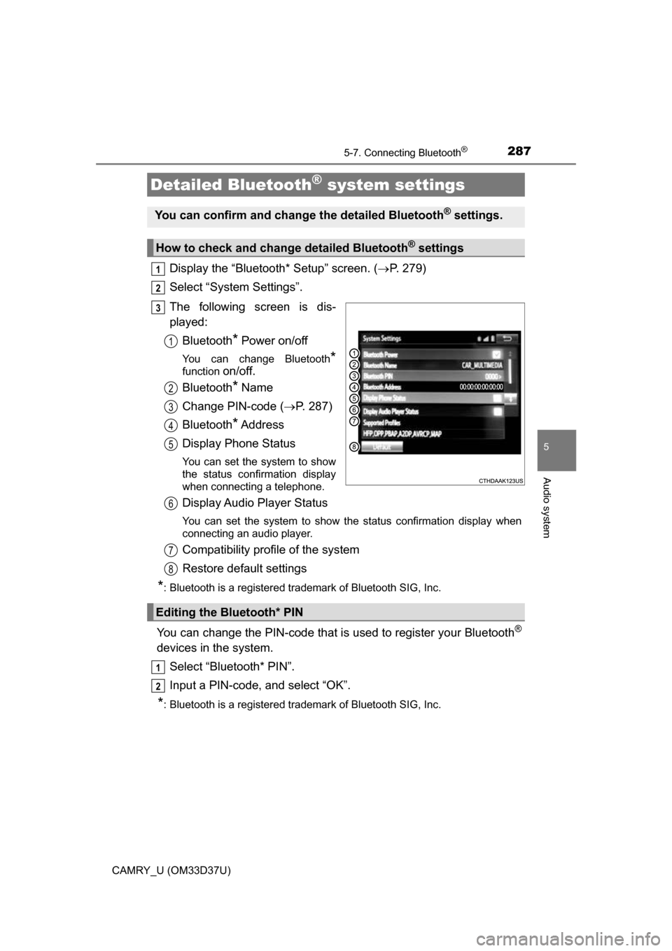 TOYOTA CAMRY 2016 XV50 / 9.G Owners Manual 2875-7. Connecting Bluetooth®
5
Audio system
CAMRY_U (OM33D37U)
Display the “Bluetooth* Setup” screen. (P. 279)
Select “System Settings”.
The following screen is dis-
played: Bluetooth
* P TOYOTA CAMRY 2016 XV50 / 9.G Owners Manual 2875-7. Connecting Bluetooth®
5
Audio system
CAMRY_U (OM33D37U)
Display the “Bluetooth* Setup” screen. (P. 279)
Select “System Settings”.
The following screen is dis-
played: Bluetooth
* P