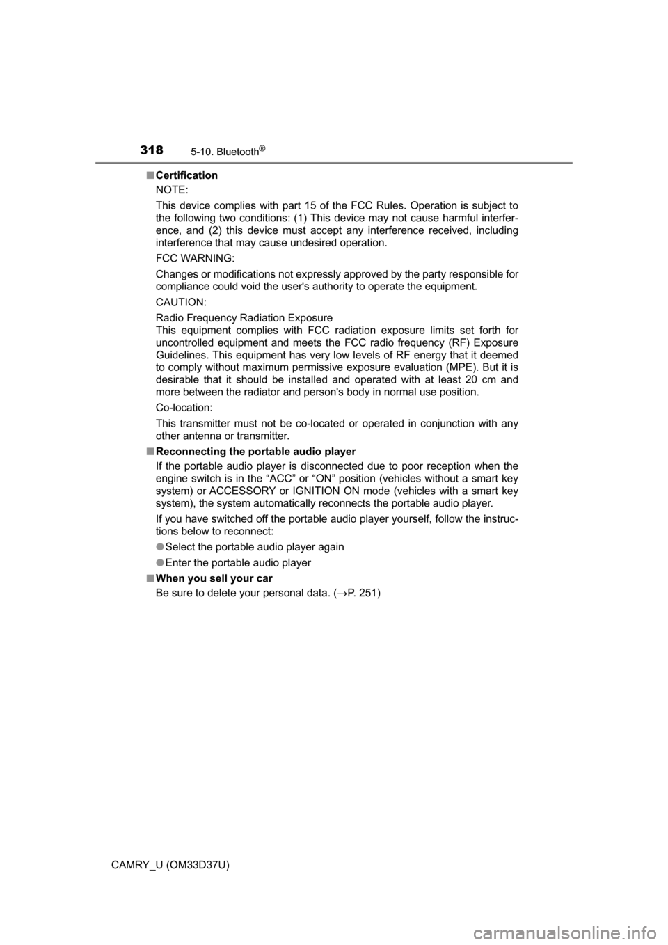 TOYOTA CAMRY 2016 XV50 / 9.G Owners Manual 3185-10. Bluetooth®
CAMRY_U (OM33D37U)■
Certification
NOTE:
This device complies with part 15 of the FCC Rules. Operation is subject to
the following two conditions: (1) This device may not cause h