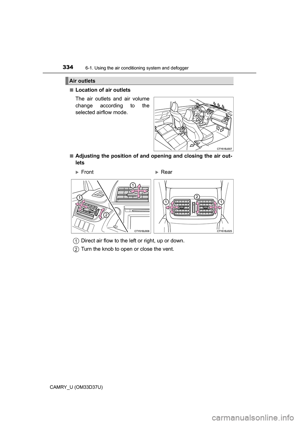 TOYOTA CAMRY 2016 XV50 / 9.G Owners Manual 3346-1. Using the air conditioning system and defogger
CAMRY_U (OM33D37U)■
Location of air outlets
The air outlets and air volume
change according to the
selected airflow mode.
■Adjusting the posi TOYOTA CAMRY 2016 XV50 / 9.G Owners Manual 3346-1. Using the air conditioning system and defogger
CAMRY_U (OM33D37U)■
Location of air outlets
The air outlets and air volume
change according to the
selected airflow mode.
■Adjusting the posi