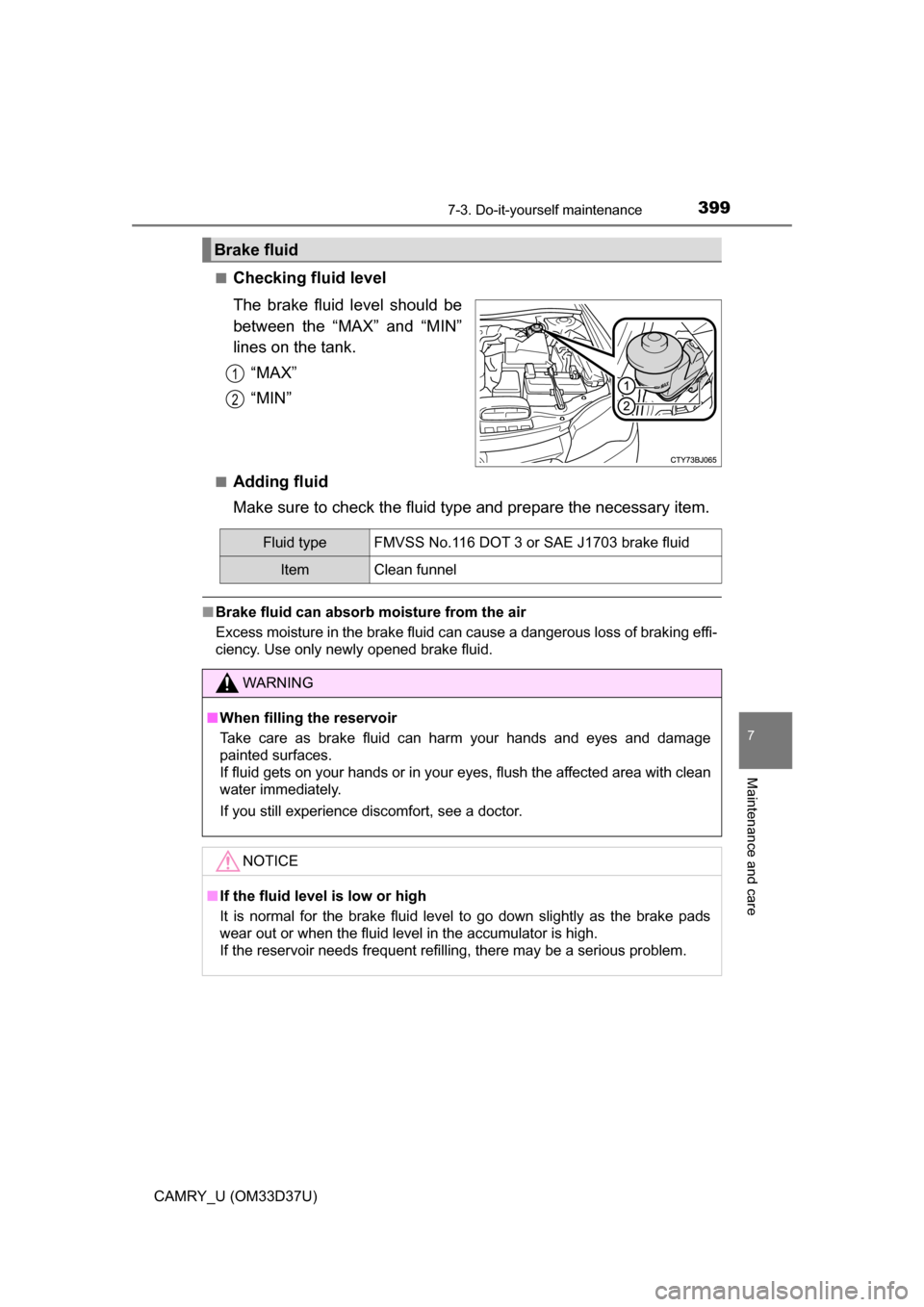 TOYOTA CAMRY 2016 XV50 / 9.G Owners Manual 3997-3. Do-it-yourself maintenance
7
Maintenance and care
CAMRY_U (OM33D37U)■
Checking fluid level
The brake fluid level should be
between the “MAX” and “MIN”
lines on the tank.
“MAX”
TOYOTA CAMRY 2016 XV50 / 9.G Owners Manual 3997-3. Do-it-yourself maintenance
7
Maintenance and care
CAMRY_U (OM33D37U)■
Checking fluid level
The brake fluid level should be
between the “MAX” and “MIN”
lines on the tank.
“MAX”