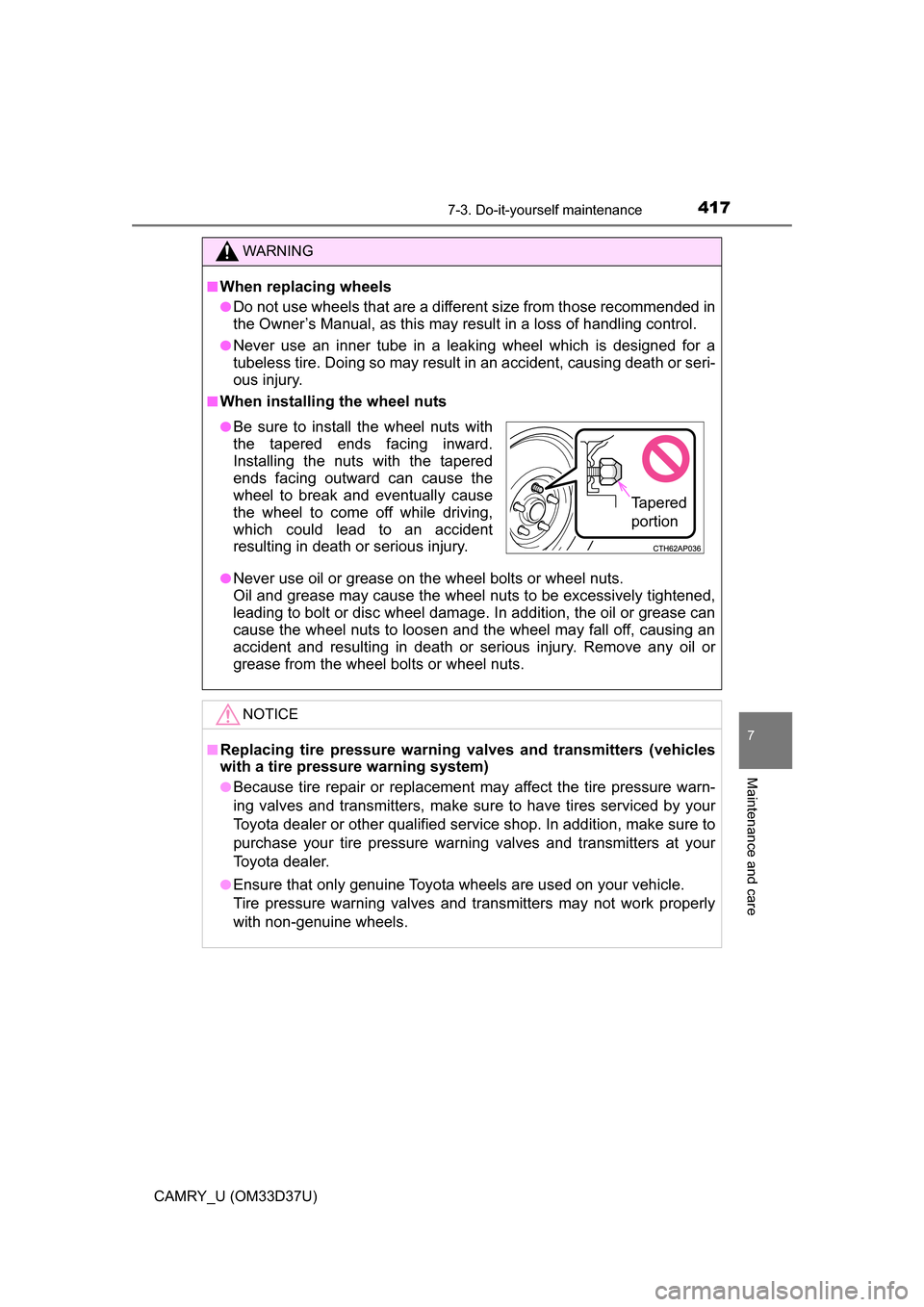 TOYOTA CAMRY 2016 XV50 / 9.G Owners Manual 4177-3. Do-it-yourself maintenance
7
Maintenance and care
CAMRY_U (OM33D37U)
WARNING
■When replacing wheels
●Do not use wheels that are a different size from those recommended in
the Owner’s Man