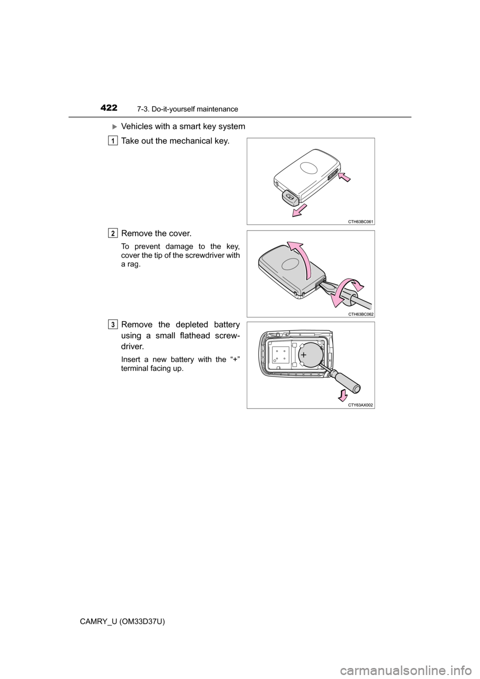 TOYOTA CAMRY 2016 XV50 / 9.G Owners Manual 4227-3. Do-it-yourself maintenance
CAMRY_U (OM33D37U)
Vehicles with a smart key system
Take out the mechanical key.
Remove the cover.
To prevent damage to the key,
cover the tip of the screwdriver 