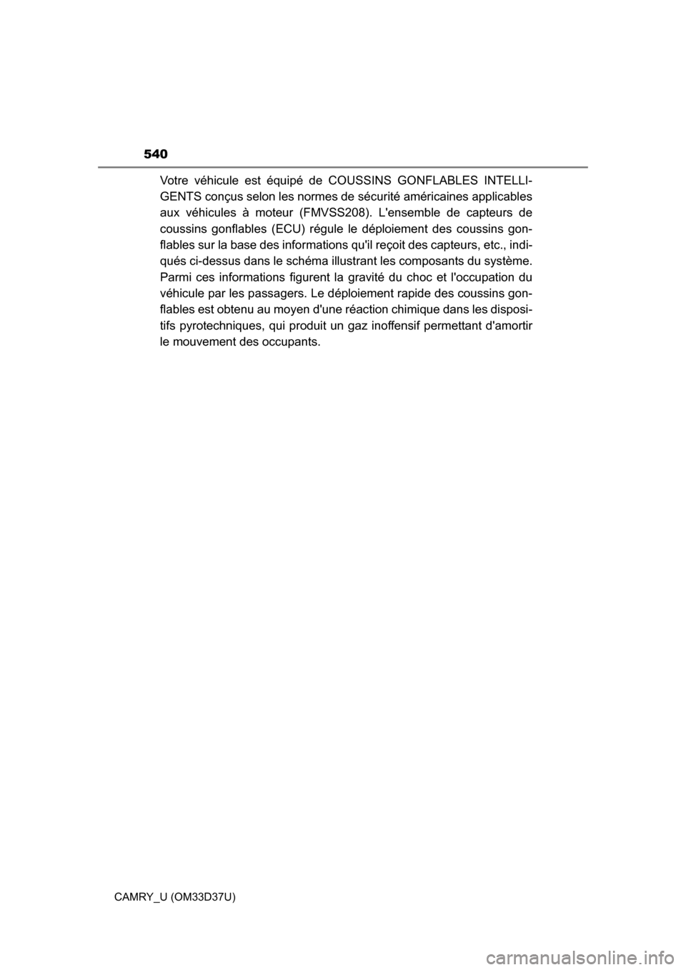 TOYOTA CAMRY 2016 XV50 / 9.G Owners Manual 540
CAMRY_U (OM33D37U)
Votre véhicule est équipé de COUSSINS GONFLABLES INTELLI-
GENTS conçus selon les normes de sécurité américaines applicables
aux véhicules à moteur (FMVSS208). Lensembl