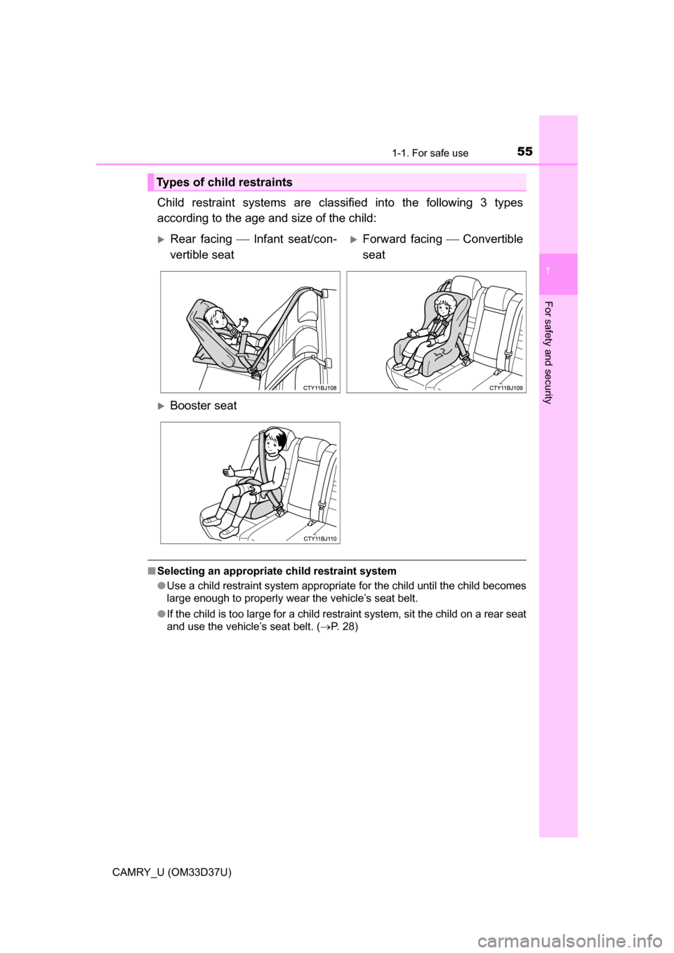 TOYOTA CAMRY 2016 XV50 / 9.G User Guide 551-1. For safe use
1
For safety and security
CAMRY_U (OM33D37U)
Child restraint systems are classified into the following 3 types
according to the age and size of the child:
■Selecting an appropria