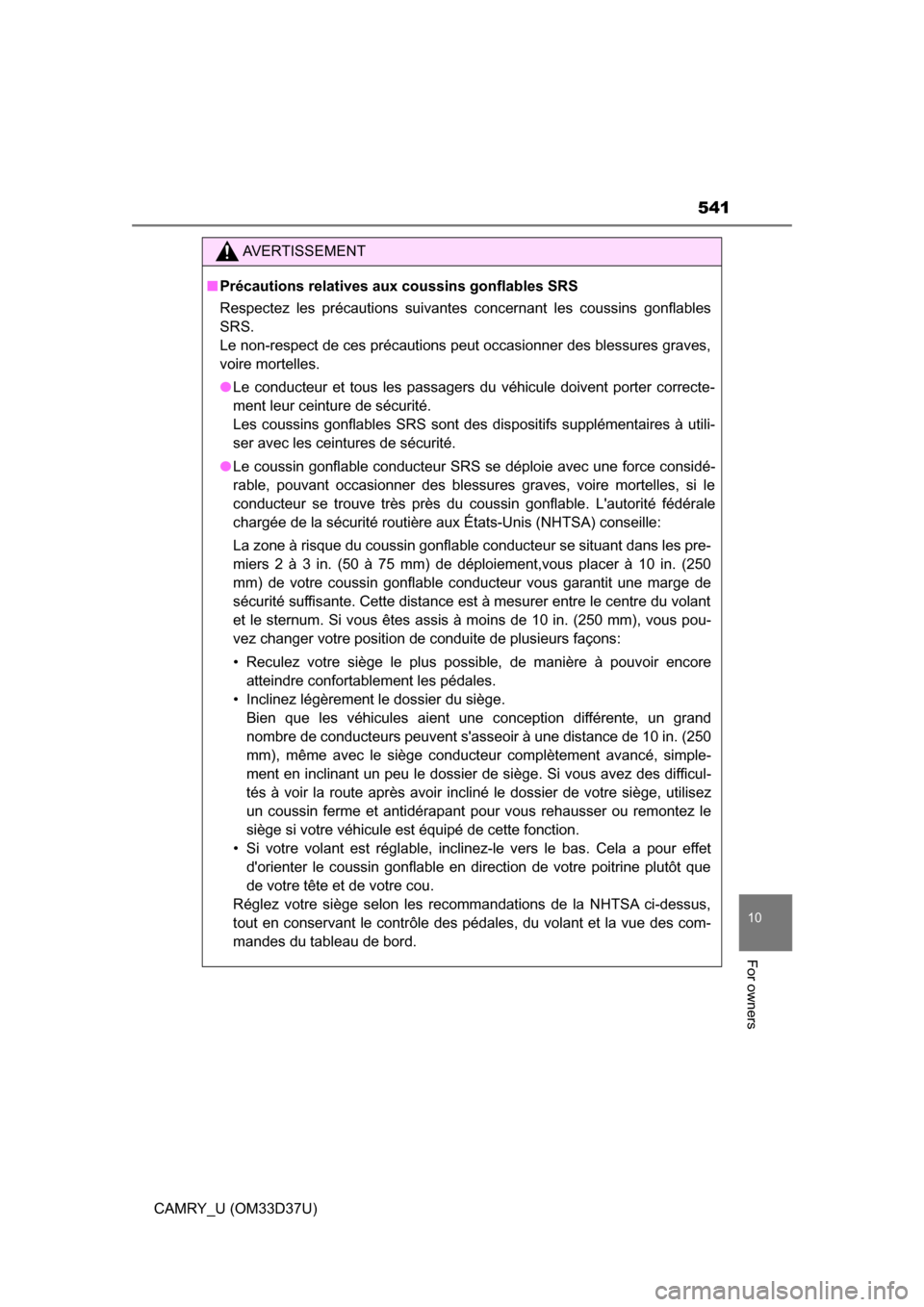 TOYOTA CAMRY 2016 XV50 / 9.G Owners Manual 541
10
For owners
CAMRY_U (OM33D37U)
AVERTISSEMENT
■Précautions relatives aux coussins gonflables SRS
Respectez les précautions suivantes concernant les coussins gonflables
SRS. 
Le non-respect de