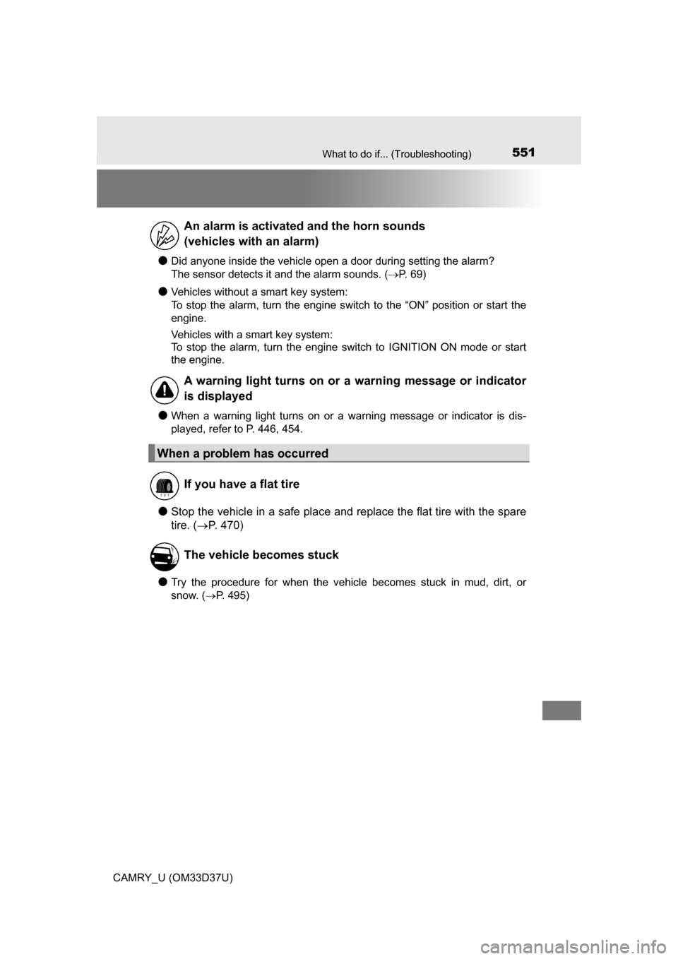 TOYOTA CAMRY 2016 XV50 / 9.G Owners Manual 551What to do if... (Troubleshooting)
CAMRY_U (OM33D37U)
●Did anyone inside the vehicle open a door during setting the alarm? 
The sensor detects it and the alarm sounds. (P. 69)
●Vehicles with