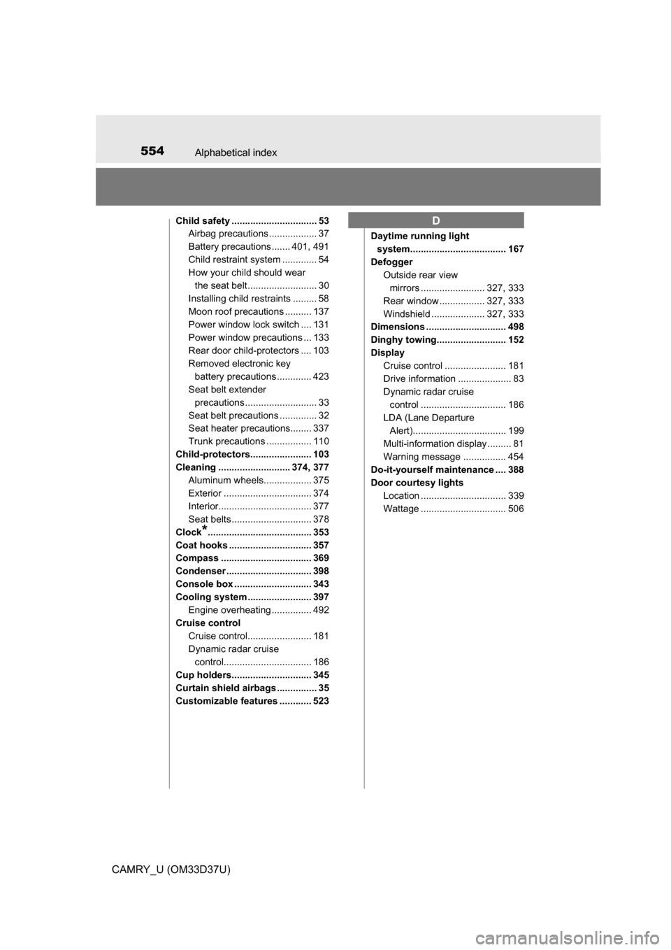 TOYOTA CAMRY 2016 XV50 / 9.G Owners Manual 554Alphabetical index
CAMRY_U (OM33D37U)
Child safety ................................ 53Airbag precautions .................. 37
Battery precautions ....... 401, 491
Child restraint system ..........