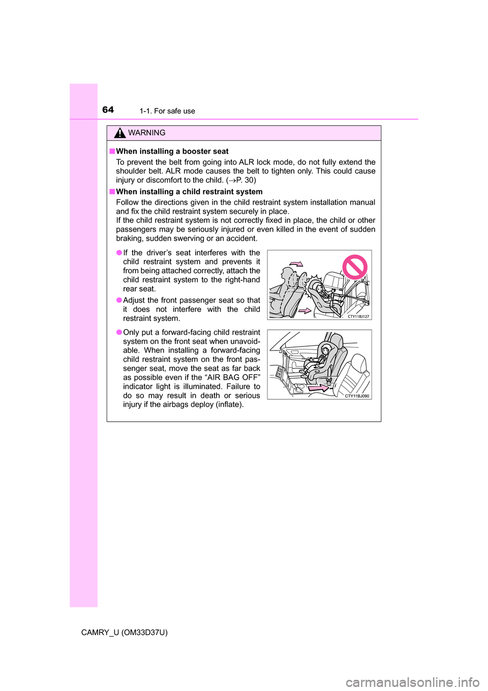 TOYOTA CAMRY 2016 XV50 / 9.G Repair Manual 641-1. For safe use
CAMRY_U (OM33D37U)
WARNING
■When installing a booster seat
To prevent the belt from going into ALR lock mode, do not fully extend the
shoulder belt. ALR mode causes the belt to t TOYOTA CAMRY 2016 XV50 / 9.G Repair Manual 641-1. For safe use
CAMRY_U (OM33D37U)
WARNING
■When installing a booster seat
To prevent the belt from going into ALR lock mode, do not fully extend the
shoulder belt. ALR mode causes the belt to t