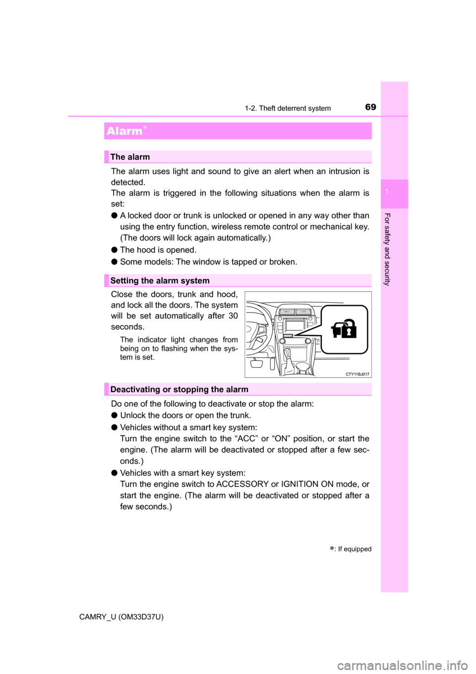 TOYOTA CAMRY 2016 XV50 / 9.G User Guide 691-2. Theft deterrent system
1
For safety and security
CAMRY_U (OM33D37U)
The alarm uses light and sound to give an alert when an intrusion is
detected.
The alarm is triggered in the following situat