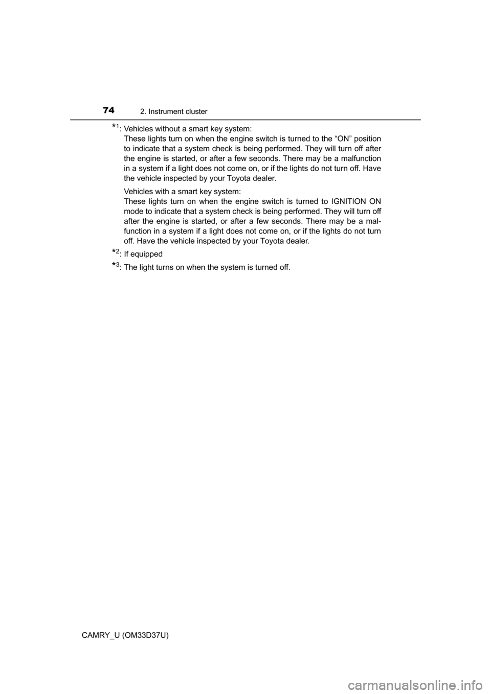TOYOTA CAMRY 2016 XV50 / 9.G Manual PDF 742. Instrument cluster
CAMRY_U (OM33D37U)
*1: Vehicles without a smart key system: These lights turn on when the engine switch is turned to the “ON” position
to indicate that a system check is be TOYOTA CAMRY 2016 XV50 / 9.G Manual PDF 742. Instrument cluster
CAMRY_U (OM33D37U)
*1: Vehicles without a smart key system: These lights turn on when the engine switch is turned to the “ON” position
to indicate that a system check is be