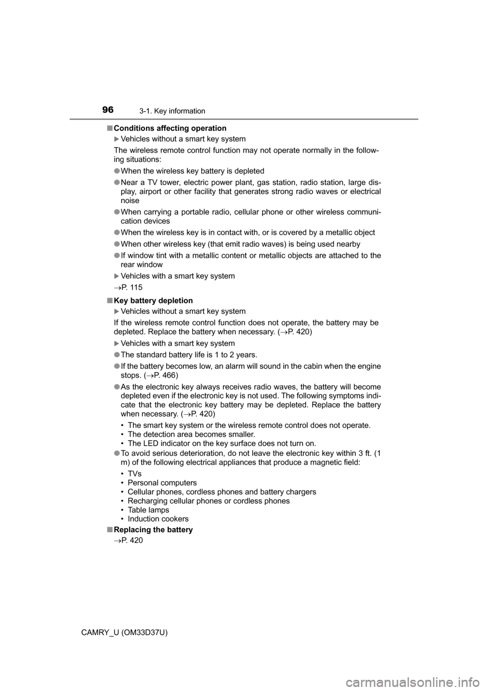 TOYOTA CAMRY 2016 XV50 / 9.G Owners Guide 963-1. Key information
CAMRY_U (OM33D37U)■
Conditions affecting operation
Vehicles without a smart key system
The wireless remote control function may not operate normally in the follow-
ing situ