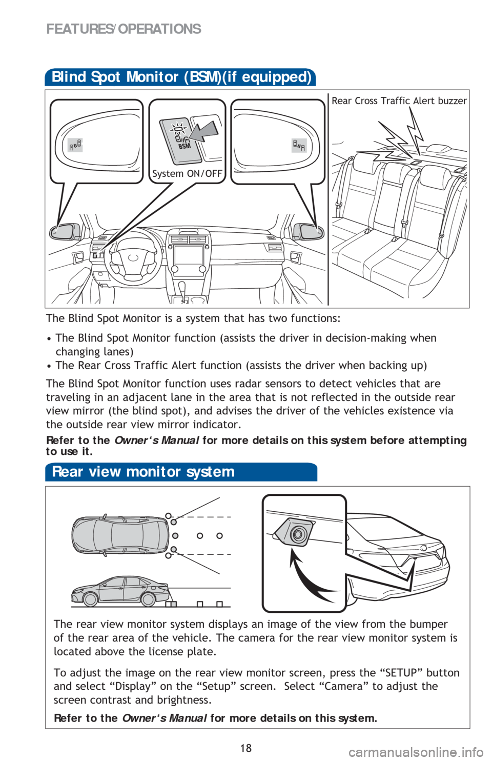 TOYOTA CAMRY 2016 XV50 / 9.G Quick Reference Guide 18
FEATURES/OPERATIONS
Rear view monitor system
The rear view monitor system displays an image of the view from the bumper
of the rear area of the vehicle. The camera for the rear view monitor system TOYOTA CAMRY 2016 XV50 / 9.G Quick Reference Guide 18
FEATURES/OPERATIONS
Rear view monitor system
The rear view monitor system displays an image of the view from the bumper
of the rear area of the vehicle. The camera for the rear view monitor system