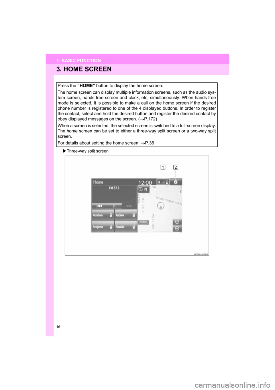 TOYOTA CAMRY 2017 XV50 / 9.G Navigation Manual 16
1. BASIC FUNCTION
CAMRY_NAVI_U_OM33C67U
3. HOME SCREEN
Three-way split screen
Press the  “HOME” button to display the home screen.
The home screen can display multiple information screens, s