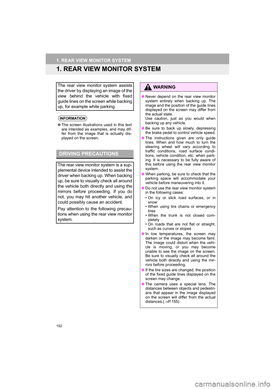 TOYOTA CAMRY 2017 XV50 / 9.G Navigation Manual 152
CAMRY_NAVI_U_OM33C67U
1. REAR VIEW MONITOR SYSTEM
1. REAR VIEW MONITOR SYSTEM
The rear view monitor system assists
the driver by displaying an image of the
view behind the vehicle with fixed
guide