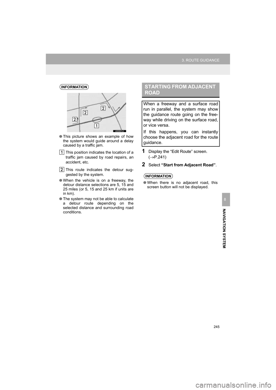TOYOTA CAMRY 2017 XV50 / 9.G Navigation Manual 245
3. ROUTE GUIDANCE
CAMRY_NAVI_U_OM33C67U
NAVIGATION SYSTEM
8
1Display the “Edit Route” screen. 
(P.241)
2Select “Start from Adjacent Road” .
INFORMATION
●This picture shows an example 