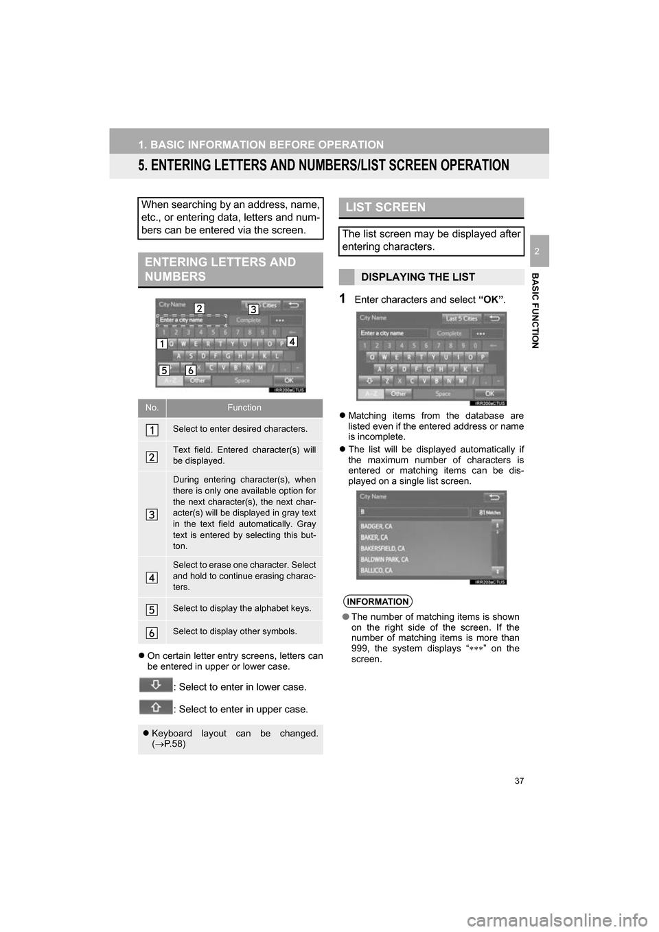 TOYOTA CAMRY 2017 XV50 / 9.G Navigation Manual 37
1. BASIC INFORMATION BEFORE OPERATION
CAMRY_NAVI_U_OM33C67U
BASIC FUNCTION
2
5. ENTERING LETTERS AND NUMBERS/LIST SCREEN OPERATION
On certain letter entry screens, letters can
be entered in uppe
