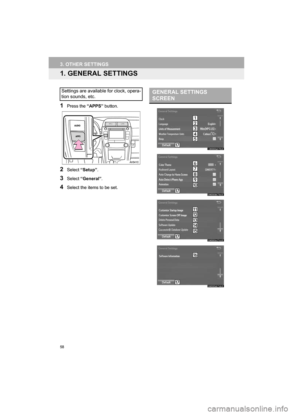 TOYOTA CAMRY 2017 XV50 / 9.G Navigation Manual 58
CAMRY_NAVI_U_OM33C67U
3. OTHER SETTINGS
1. GENERAL SETTINGS
1Press the “APPS” button.
2Select “Setup” .
3Select “General” .
4Select the items to be set.
Settings are available for clock TOYOTA CAMRY 2017 XV50 / 9.G Navigation Manual 58
CAMRY_NAVI_U_OM33C67U
3. OTHER SETTINGS
1. GENERAL SETTINGS
1Press the “APPS” button.
2Select “Setup” .
3Select “General” .
4Select the items to be set.
Settings are available for clock
