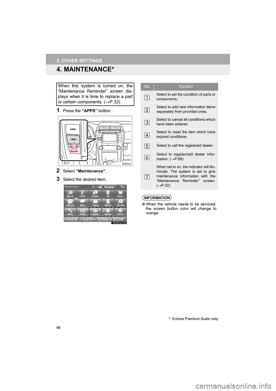 TOYOTA CAMRY 2017 XV50 / 9.G Navigation Manual 68
3. OTHER SETTINGS
CAMRY_NAVI_U_OM33C67U
4. MAINTENANCE*
1Press the “APPS” button.
2Select “Maintenance” .
3Select the desired item.
When this system is turned on, the
“Maintenance Reminde